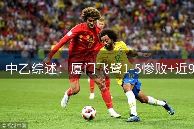 中乙综述：厦门飞鹭1-5惨败+近9轮仅1胜 泰山B队战平无缘登顶北区