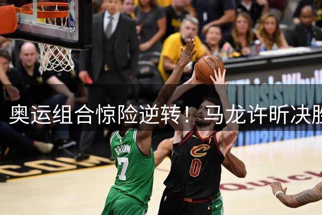 奥运组合惊险逆转！马龙许昕决胜局发力横扫对手挺进全锦赛八强