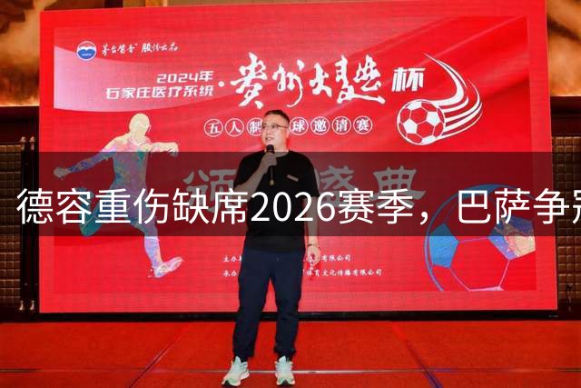 德容重伤缺席2026赛季，巴萨争冠前景蒙阴影