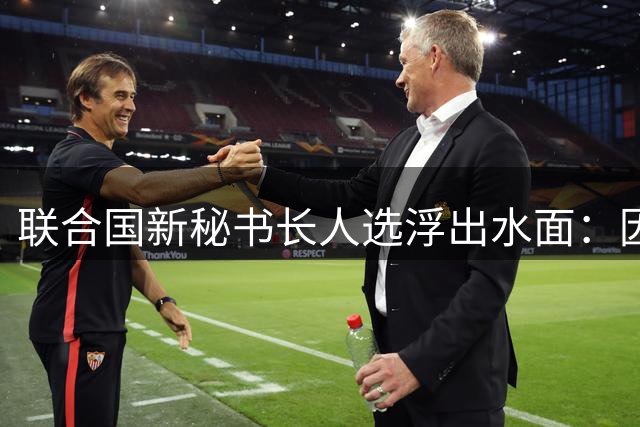 联合国新秘书长人选浮出水面：因凡蒂诺竞选面临多重障碍