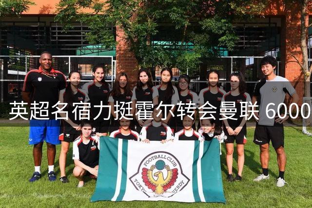英超名宿力挺霍尔转会曼联 6000万镑新星或成红魔左路答案