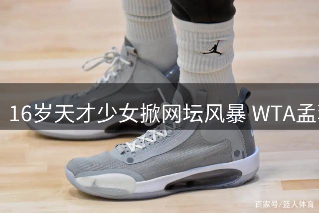 16岁天才少女掀网坛风暴 WTA孟菲斯站上演惊天逆转夺冠
